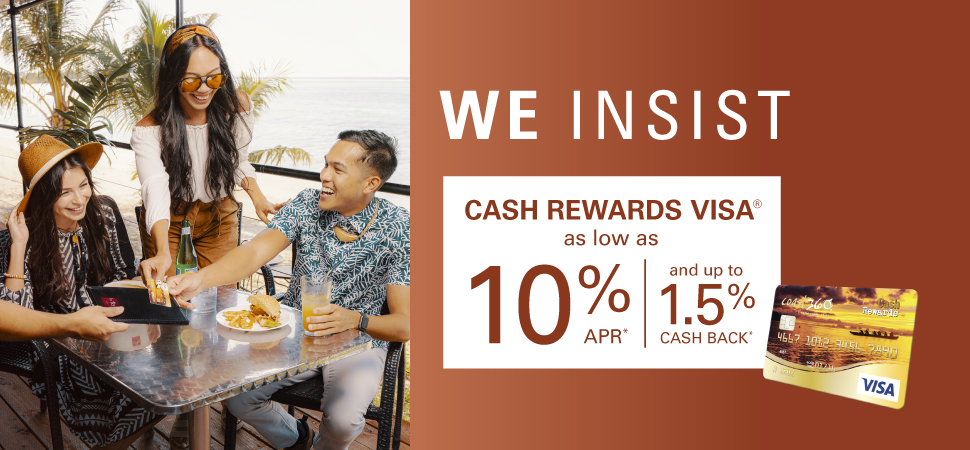 We Insist. Cash Rewards Visa as low as 10% APR* and up to 1.5% CASH BACK*